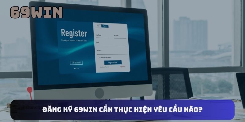 Đăng ký 69WIN cần thực hiện yêu cầu nào?